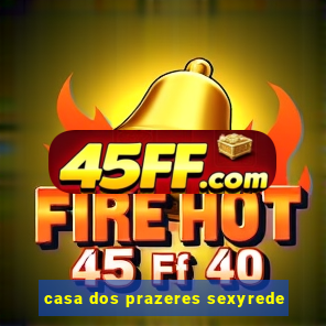 casa dos prazeres sexyrede